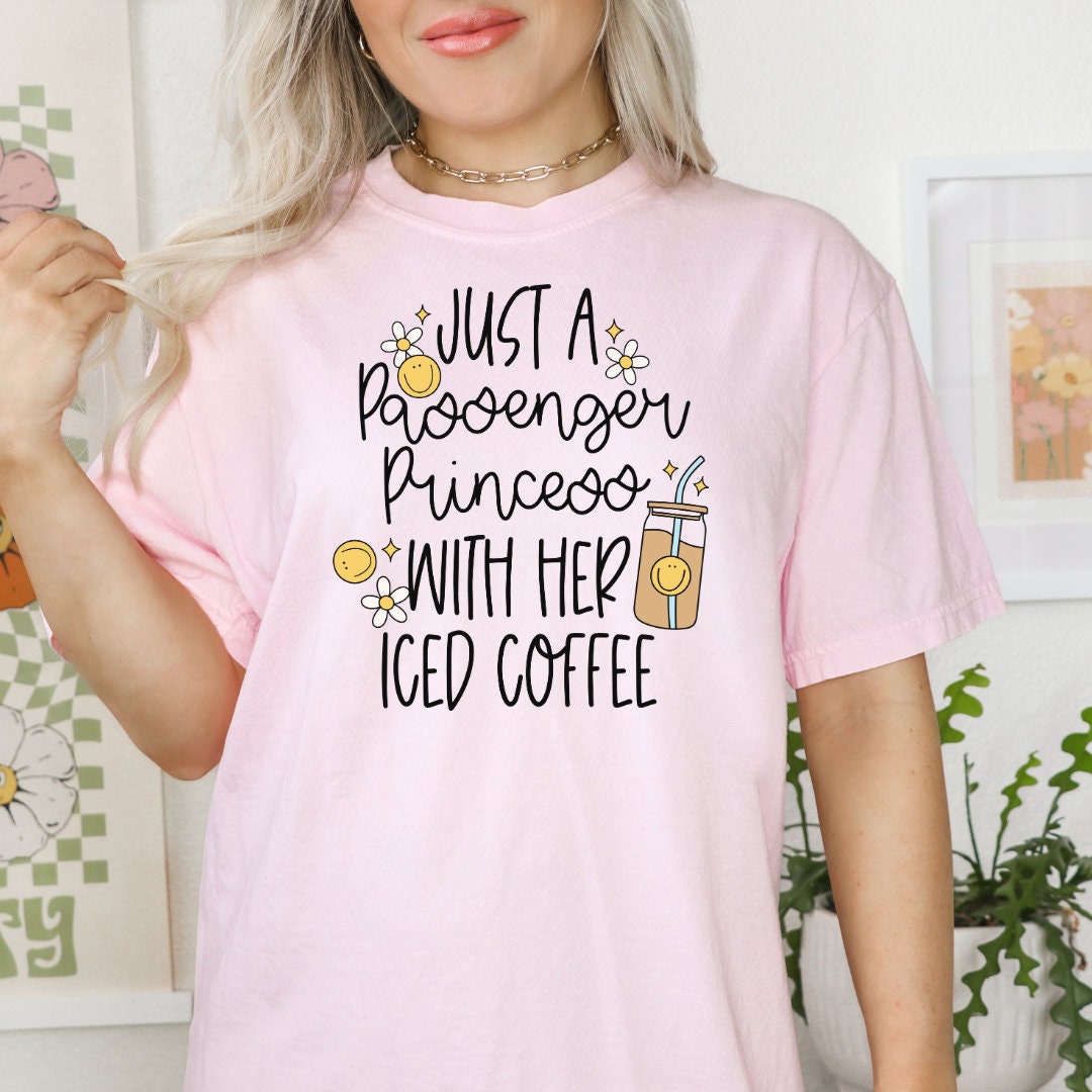 Just a Passenger Princess with her Iced Coffee Shirt, Passenger Princess Shirt, Coffee Shirt, Coffee Tee, Funny Shirt, Cute Shirt