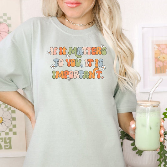 If It Matters to You It's Important Shirt, If It Matters to You Shirt, If It Matters to You Tee, Cute shirts, Mental Health Shirt
