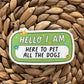 Hello I am Here to Pet All The Dogs Sticker, Dog Lover Sticker, Water Bottle Decal, Matte Sticker, Dog Obsessed Stickers