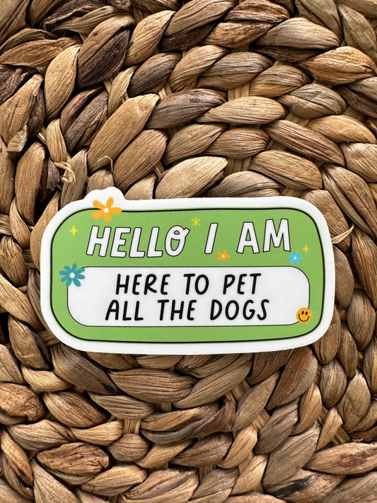 Hello I am Here to Pet All The Dogs Sticker, Dog Lover Sticker, Water Bottle Decal, Matte Sticker, Dog Obsessed Stickers